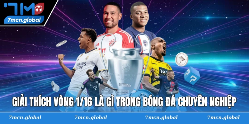 Giải thích vòng 1/16 là gì trong bóng đá chuyên nghiệp