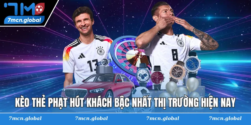 Kèo thẻ phạt hút khách bậc nhất thị trường hiện nay