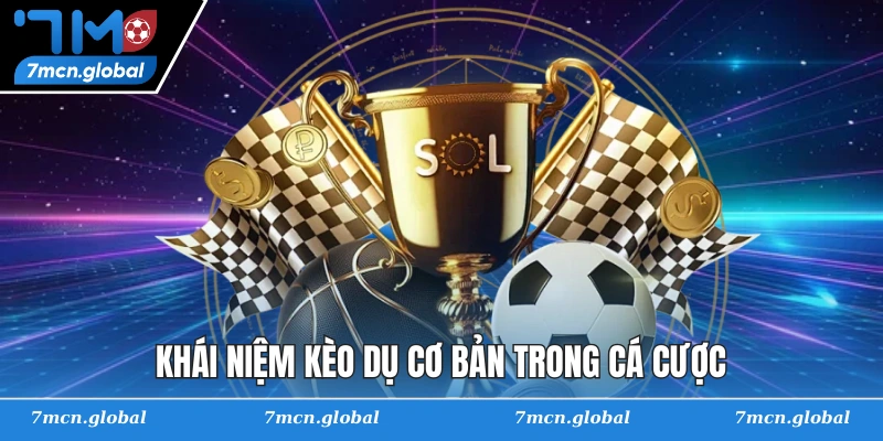 Khái niệm kèo dụ cơ bản trong cá cược