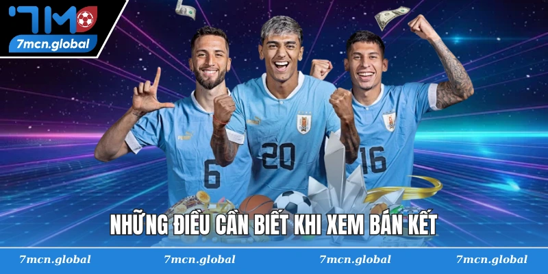 Những điều cần biết khi xem bán kết