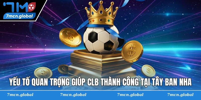 Yếu tố quan trọng giúp CLB thành công tại Tây Ban Nha